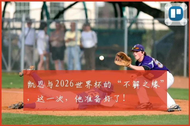 凯恩与2026世界杯的“不解之缘”，这一次，他准备好了！